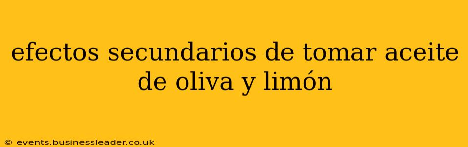 efectos secundarios de tomar aceite de oliva y limón
