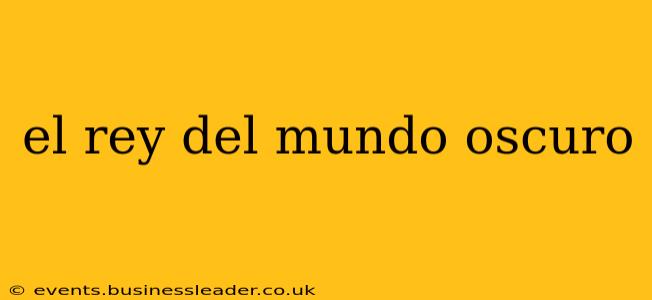 el rey del mundo oscuro