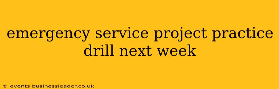 emergency service project practice drill next week