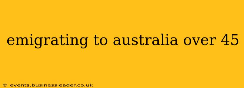 emigrating to australia over 45