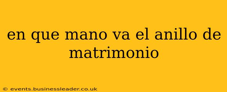 en que mano va el anillo de matrimonio