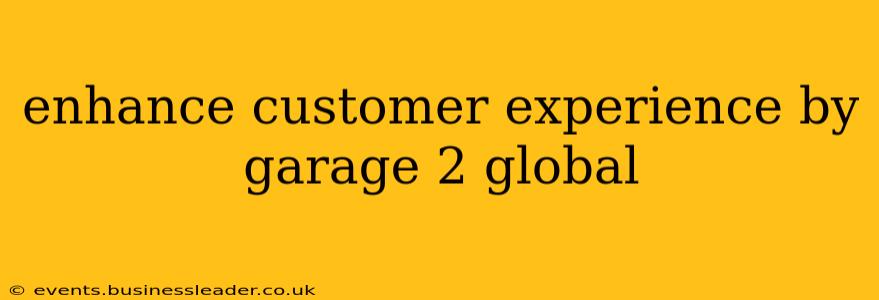 enhance customer experience by garage 2 global
