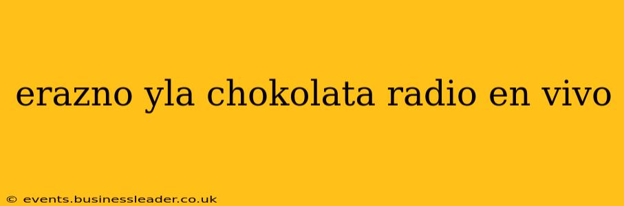 erazno yla chokolata radio en vivo