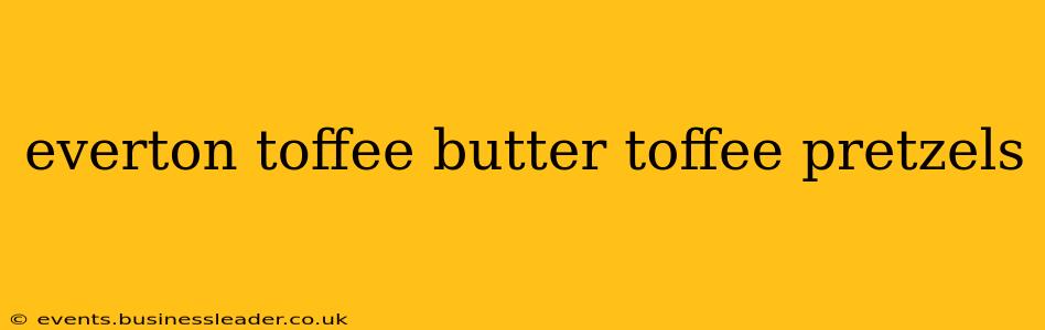 everton toffee butter toffee pretzels