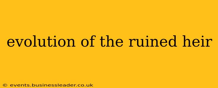 evolution of the ruined heir