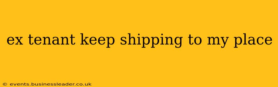 ex tenant keep shipping to my place