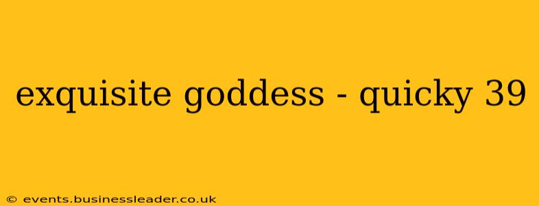 exquisite goddess - quicky 39