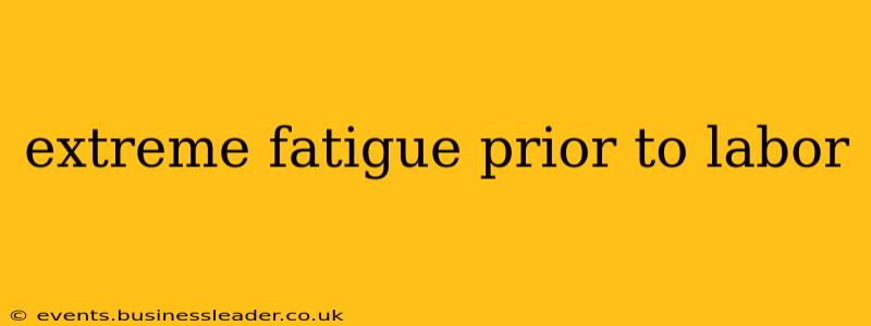 extreme fatigue prior to labor