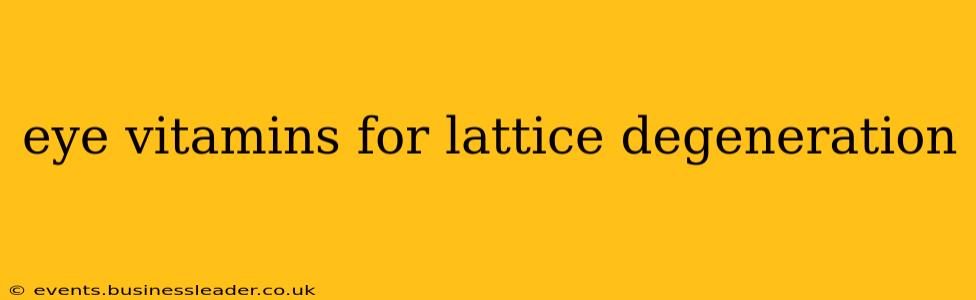 eye vitamins for lattice degeneration