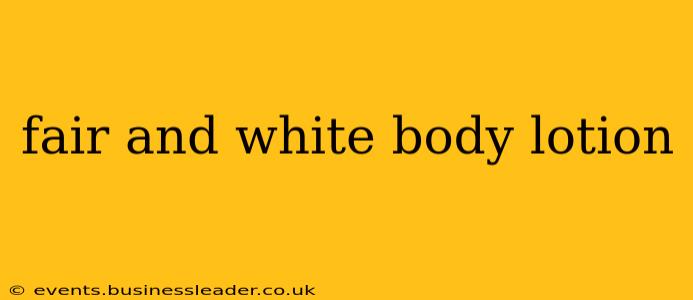 fair and white body lotion