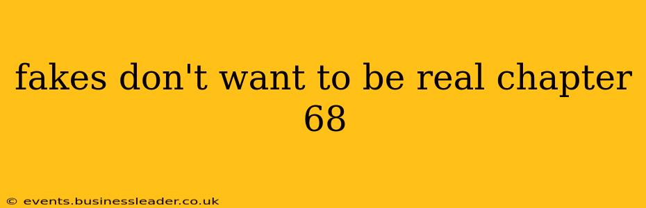 fakes don't want to be real chapter 68 fakes don't want to be real chapter 68