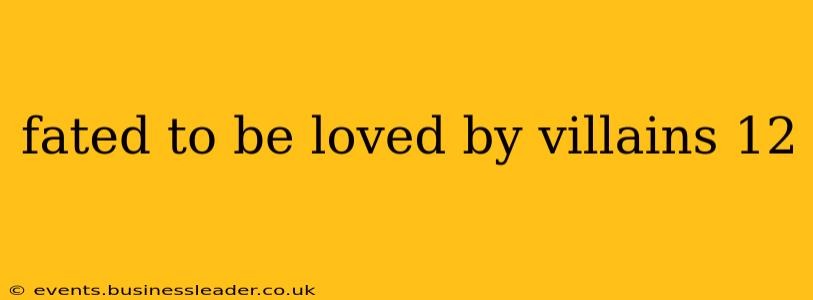 fated to be loved by villains 12