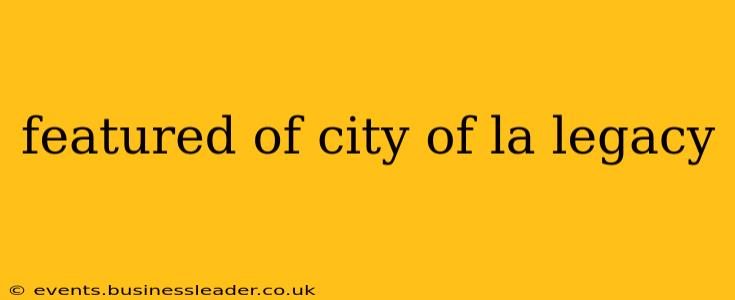 featured of city of la legacy