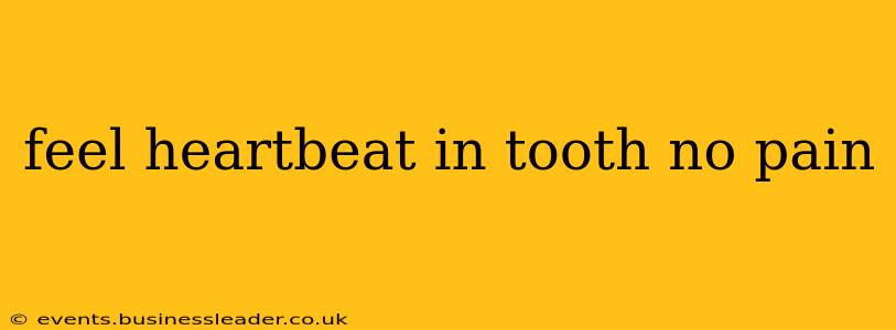 feel heartbeat in tooth no pain