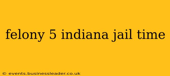 felony 5 indiana jail time