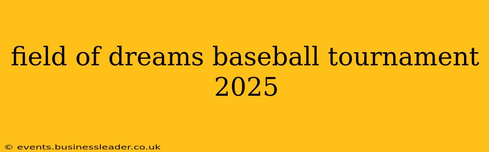 field of dreams baseball tournament 2025