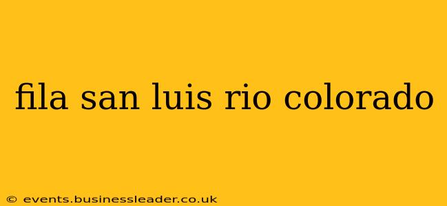 fila san luis rio colorado