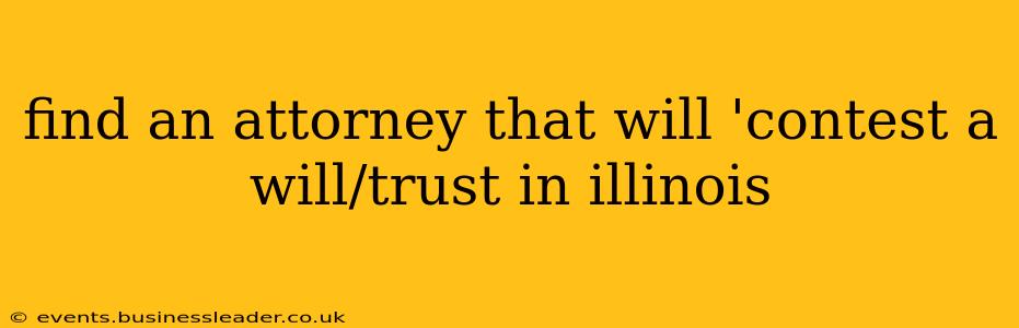 find an attorney that will 'contest a will/trust in illinois