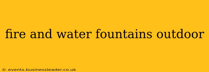 fire and water fountains outdoor