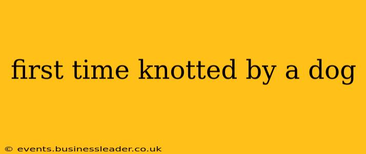 first time knotted by a dog