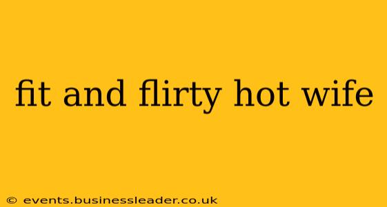 fit and flirty hot wife