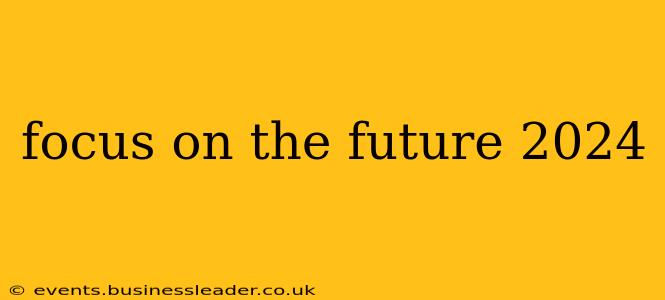 focus on the future 2024