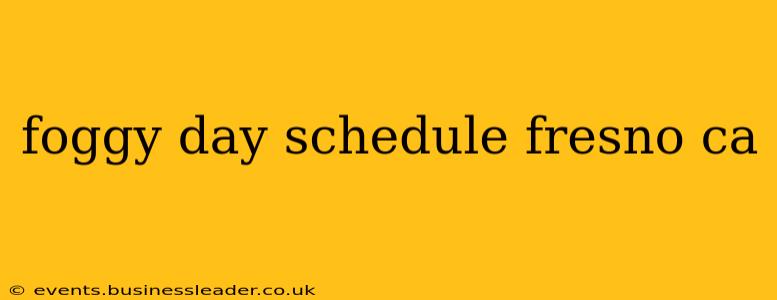 foggy day schedule fresno ca
