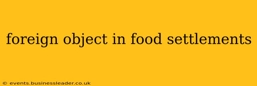 foreign object in food settlements