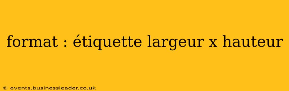 format : étiquette largeur x hauteur