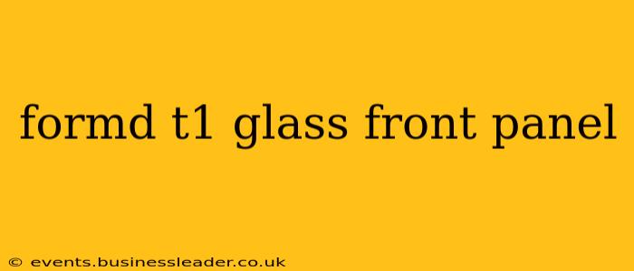 formd t1 glass front panel