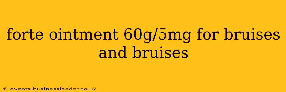forte ointment 60g/5mg for bruises and bruises