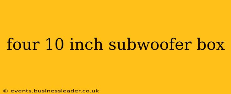 four 10 inch subwoofer box