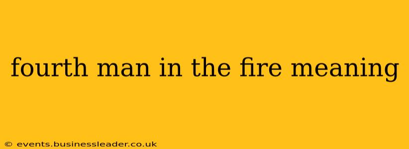 fourth man in the fire meaning