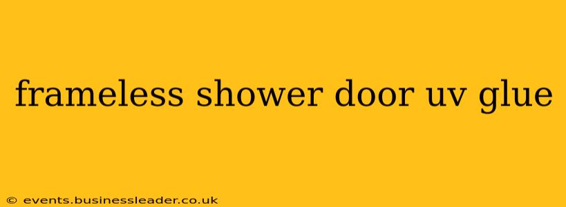 frameless shower door uv glue