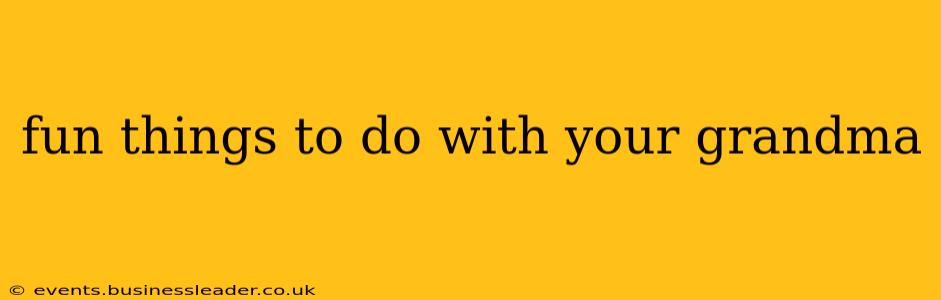 fun things to do with your grandma