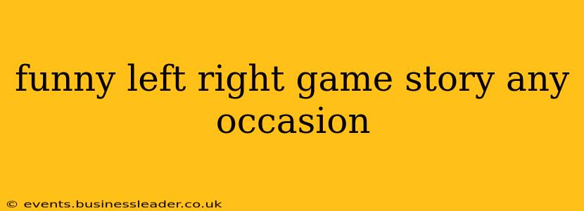funny left right game story any occasion