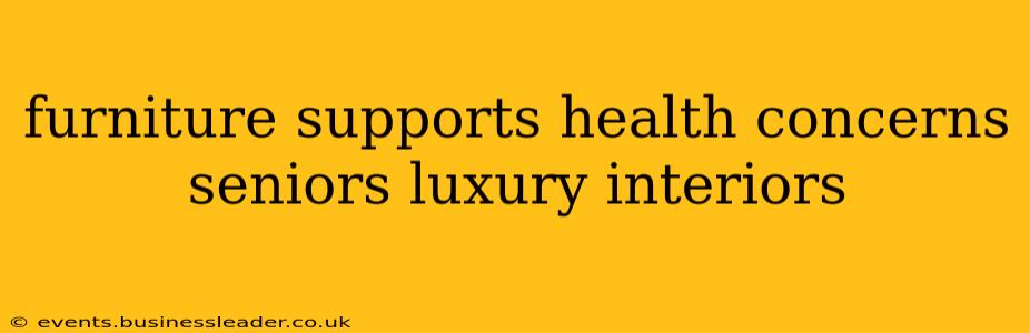 furniture supports health concerns seniors luxury interiors