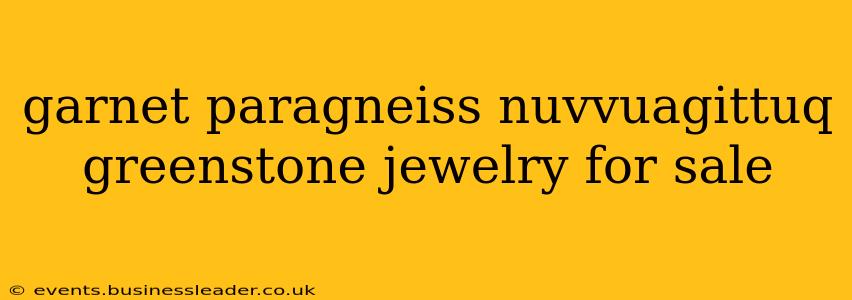 garnet paragneiss nuvvuagittuq greenstone jewelry for sale