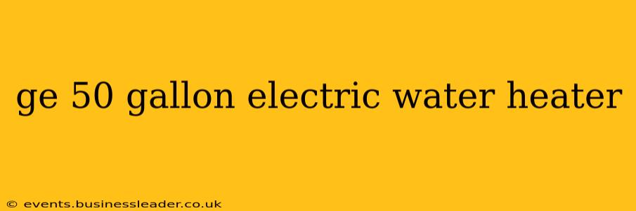 ge 50 gallon electric water heater