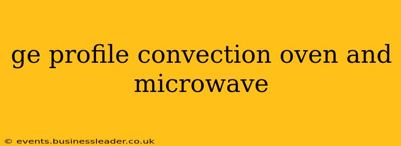 ge profile convection oven and microwave