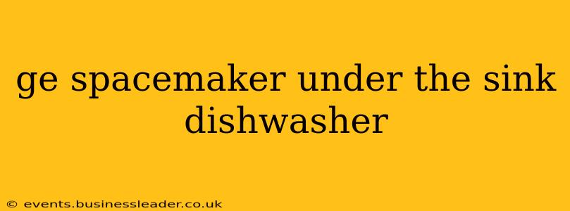 ge spacemaker under the sink dishwasher