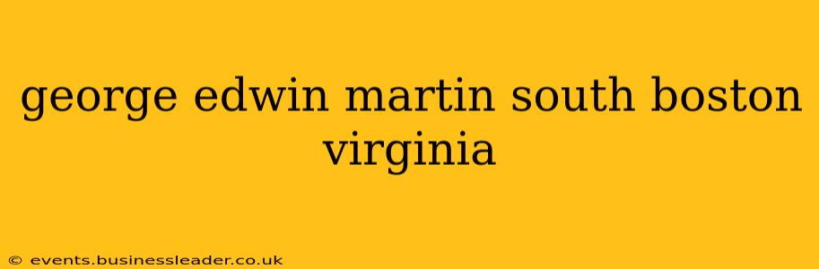 george edwin martin south boston virginia