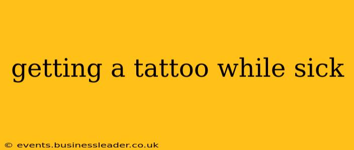 getting a tattoo while sick