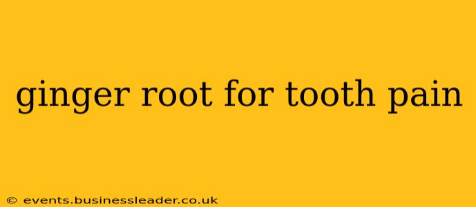 ginger root for tooth pain