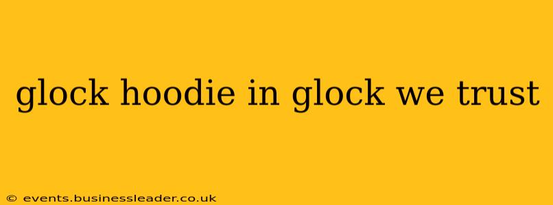 glock hoodie in glock we trust