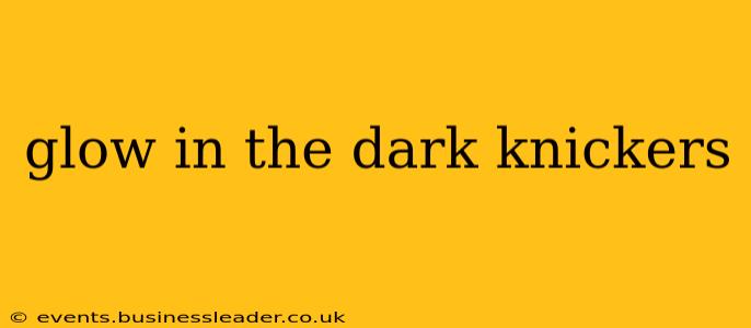 glow in the dark knickers