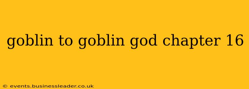 goblin to goblin god chapter 16