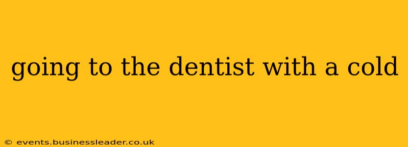 going to the dentist with a cold