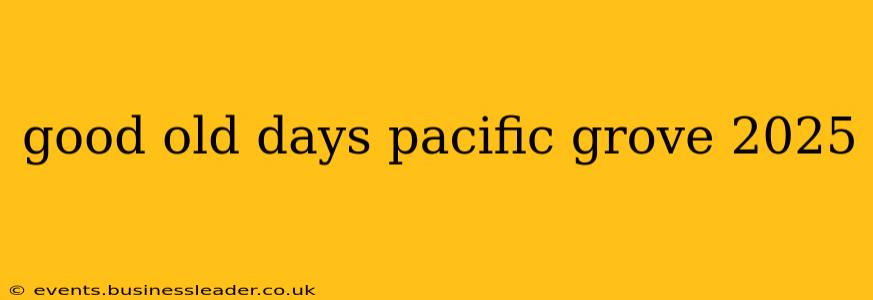 good old days pacific grove 2025