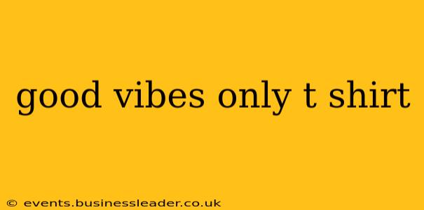 good vibes only t shirt